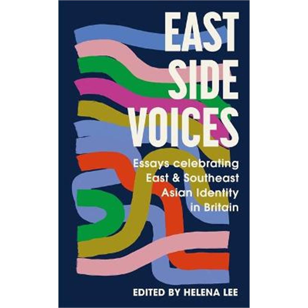 East Side Voices: Essays celebrating East and Southeast Asian identity in Britain (Hardback)